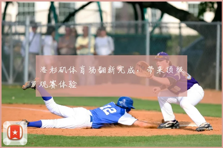 洛杉矶体育场翻新完成,带来顶级观赛体验