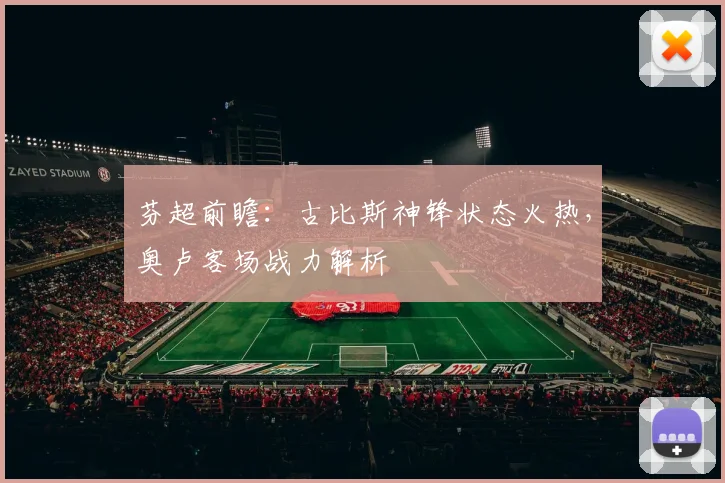 芬超前瞻：古比斯神锋状态火热，奥卢客场战力解析